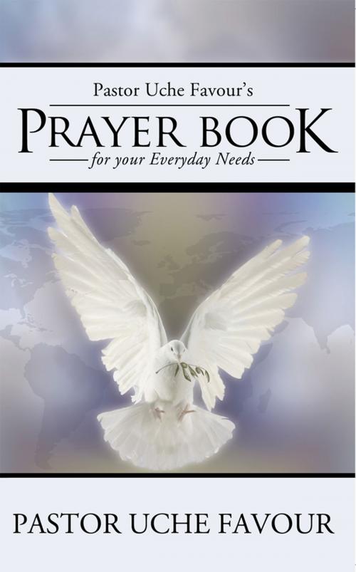 Cover of the book Pastor Uche Favour’S Prayer Book for Your Everyday Needs by Pastor Uche Favour, WestBow Press