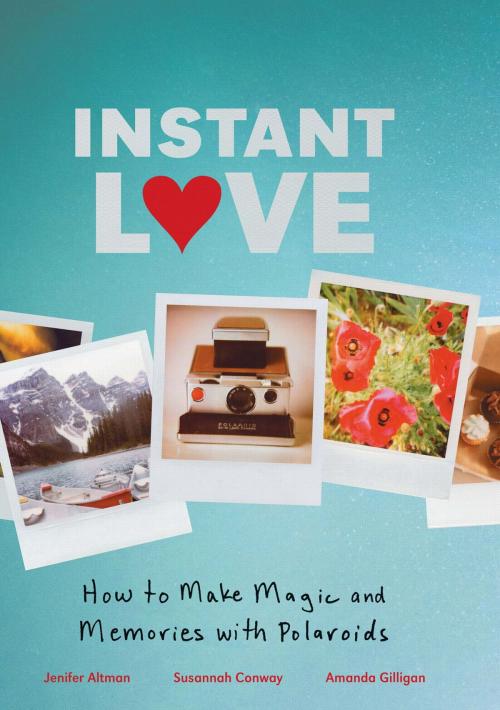 Cover of the book Instant Love by Susannah Conway, Amanda Gilligan, Jenifer Altman, Chronicle Books LLC