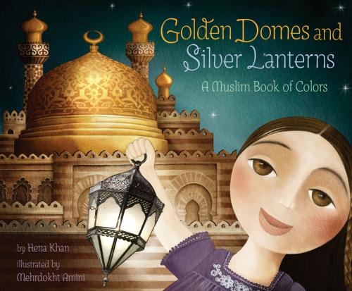 Cover of the book Golden Domes and Silver Lanterns by Hena Khan, Chronicle Books LLC