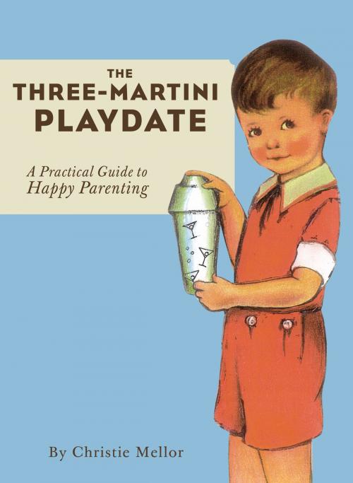 Cover of the book The Three-Martini Playdate by Christie Mellor, Chronicle Books LLC
