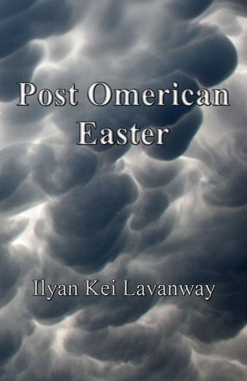 Cover of the book Post Omerican Easter by Ilyan Kei Lavanway, Ilyan Kei Lavanway