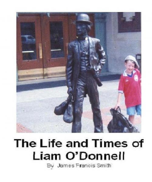 Cover of the book The Life and Times of Liam O'Donnell by James Francis Smith, James Francis Smith