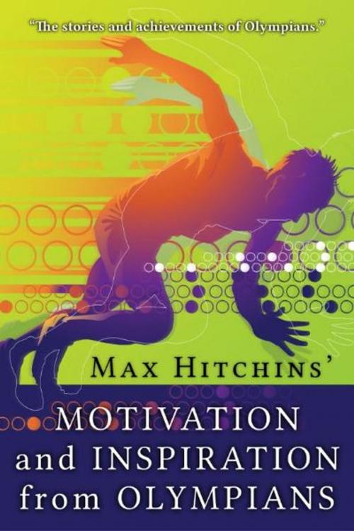 Cover of the book Motivation and Inspiration from Olympians by Max Hitchins, Max Hitchins