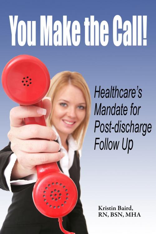 Cover of the book You Make the Call - Healthcare's Mandate for Post-discharge Follow Up by Kristin Baird, eBookIt.com