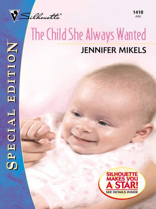 Cover of the book THE CHILD SHE ALWAYS WANTED by Jennifer Mikels, Silhouette