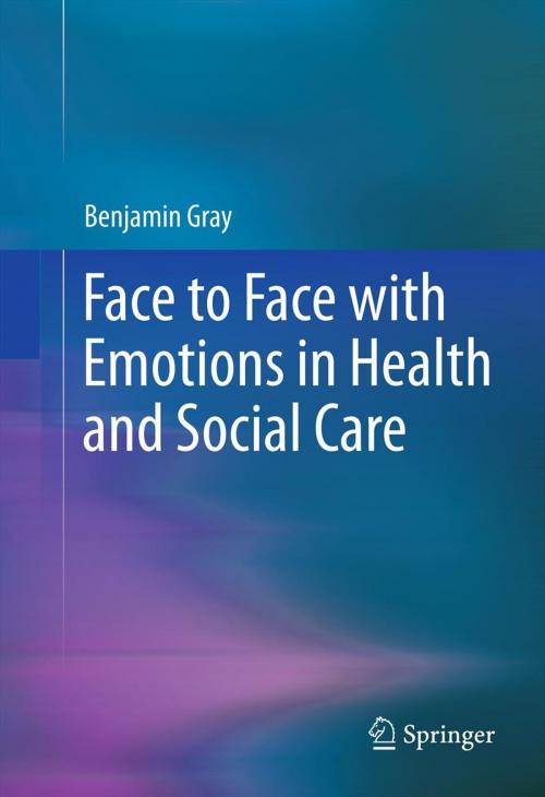 Cover of the book Face to Face with Emotions in Health and Social Care by Benjamin Gray, Springer New York