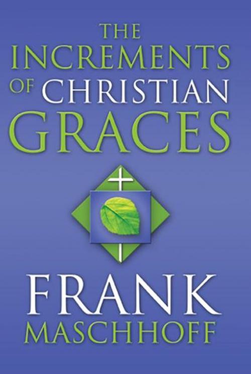 Cover of the book The Increments of Christian Graces by Frank Maschhoff, PublishAmerica
