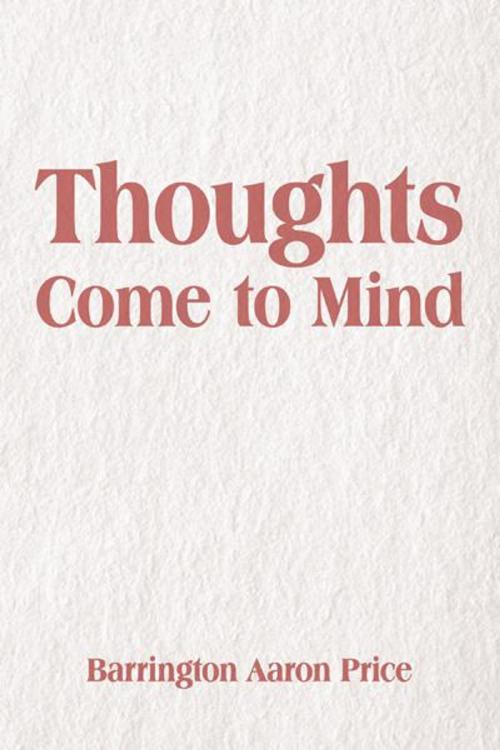 Cover of the book Thoughts Come to Mind by Barrington Aaron Price, AuthorHouse