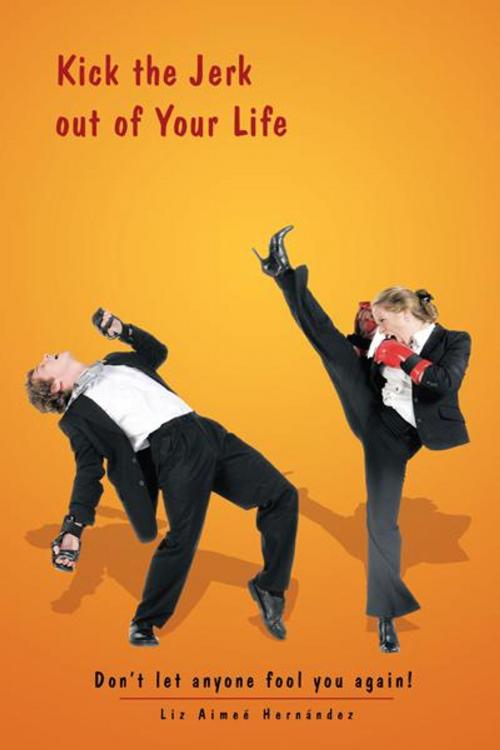 Cover of the book Kick the Jerk out of Your Life by Liz Aimeé Hernández, Trafford Publishing