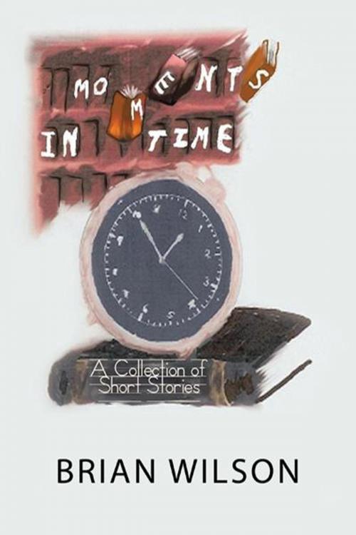 Cover of the book Moments in Time by Brian Wilson, Trafford Publishing