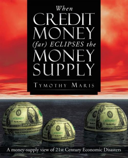 Cover of the book When Credit Money (Far) Eclipses the Money Supply by Tymothy Maris, Trafford Publishing