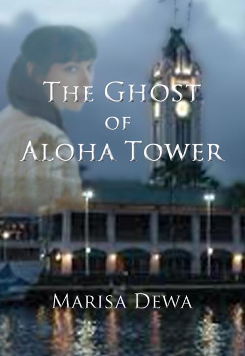 Cover of the book The Ghost of Aloha Tower by Marisa Dewa, Marisa Dewa