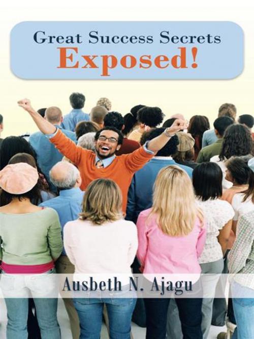 Cover of the book Great Success Secrets Exposed! by Ausbeth N. Ajagu, AuthorHouse UK