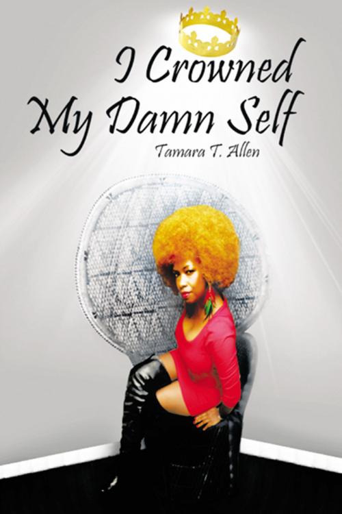 Cover of the book I Crowned My Damn Self by Tamara T. Allen, AuthorHouse