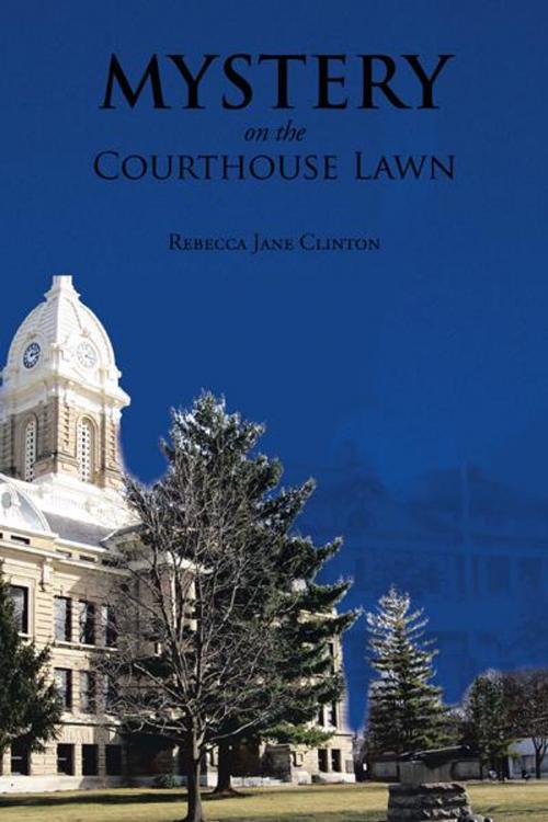 Cover of the book Mystery on the Courthouse Lawn by Rebecca Jane Clinton, AuthorHouse