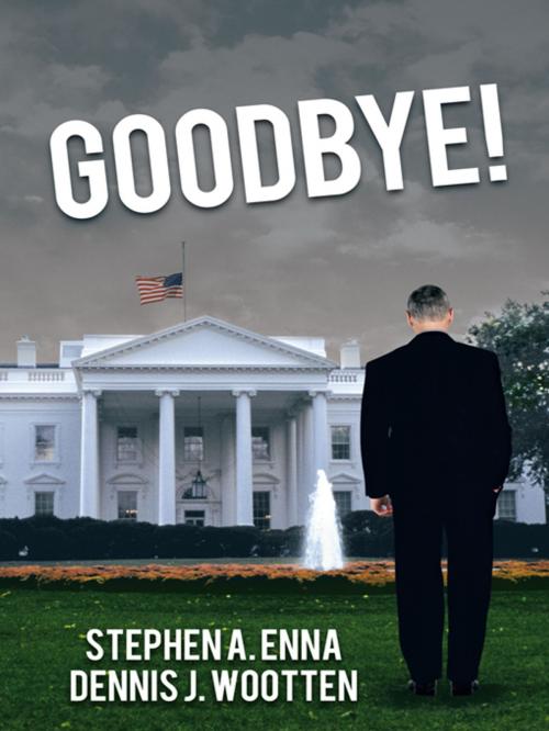 Cover of the book Goodbye! by Stephen A. Enna, Dennis J. Wootten, AuthorHouse