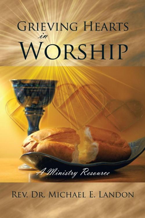 Cover of the book Grieving Hearts in Worship by Rev. Dr. Michael E. Landon, AuthorHouse
