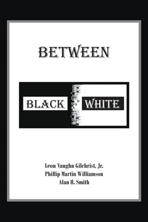Cover of the book Between Black and White by Leon Vaugh Gilchrist Jr., Philip Martin Williamson, AuthorHouse