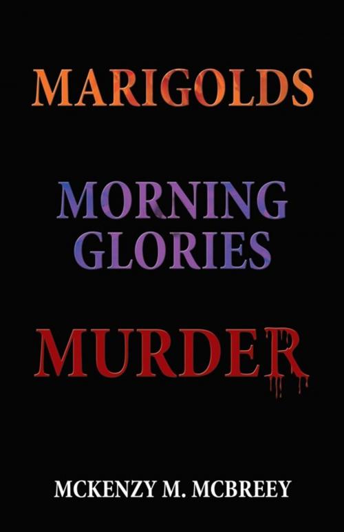 Cover of the book Marigolds...Morning Glories...Murder by McKenzy M. McBreey, AuthorHouse