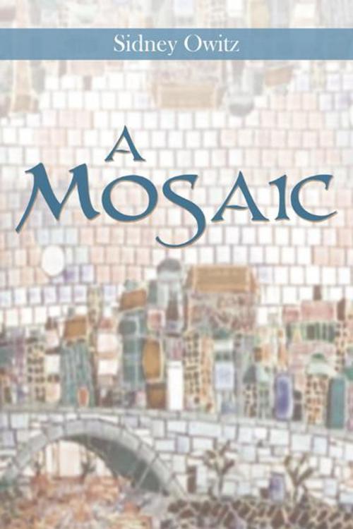 Cover of the book A Mosaic by Sidney Owitz, AuthorHouse