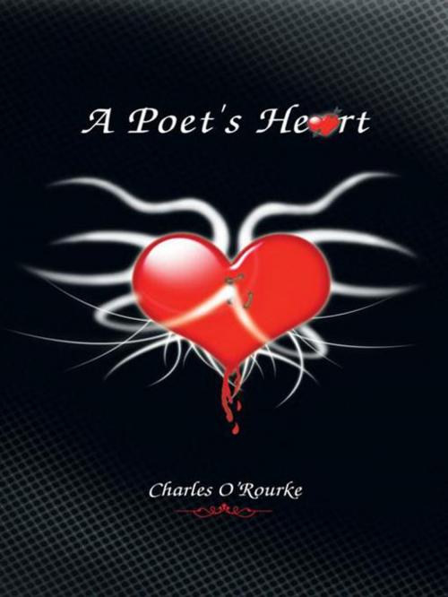 Cover of the book A Poet's Heart by Charles O’Rourke, AuthorHouse UK
