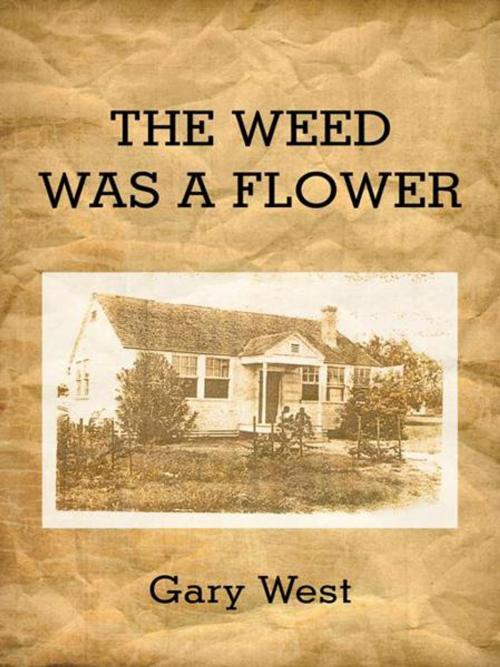 Cover of the book The Weed Was a Flower by Gary West, AuthorHouse