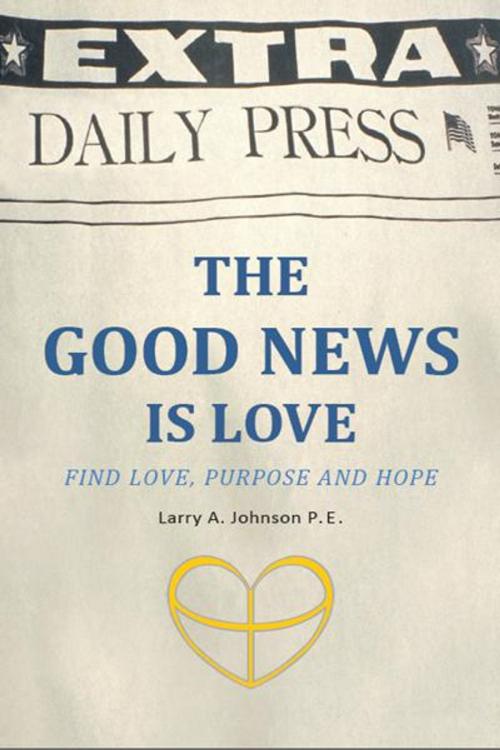 Cover of the book The Good News Is Love by Larry A. Johnson, AuthorHouse