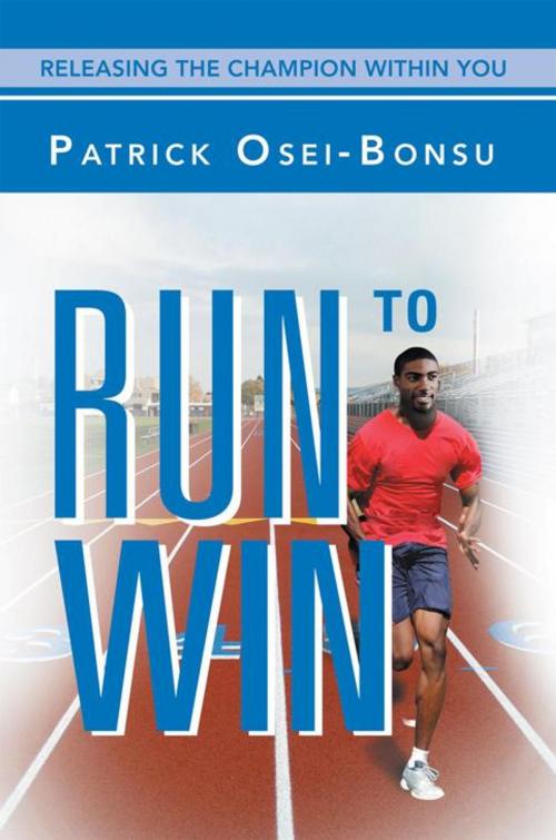 Cover of the book Run to Win by Patrick Osei-Bonsu, Xlibris UK