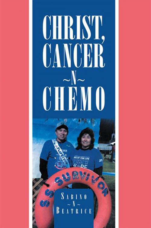 Cover of the book Christ, Cancer ~N~ Chemo by Sabino ~N~ Beatrice, Xlibris US