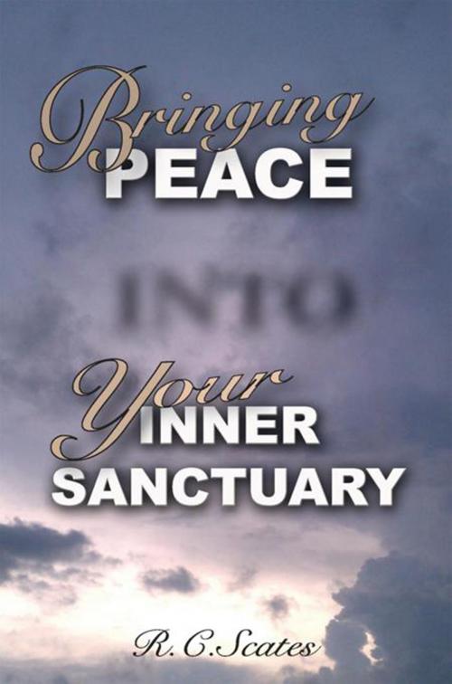 Cover of the book Bringing Peace into Your Inner Sanctuary by R.C. Scates, Xlibris US