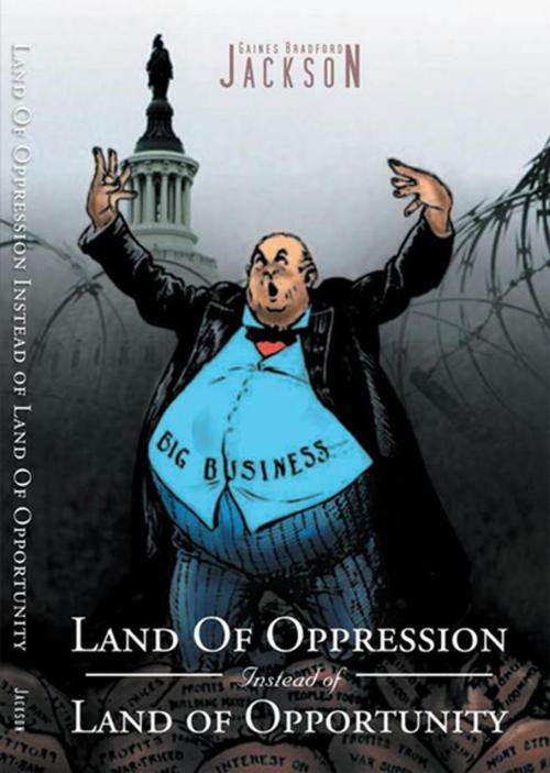 Cover of the book Land of Oppression Instead of Land of Opportunity by Gaines Bradford Jackson, Xlibris US
