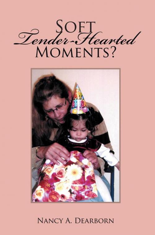 Cover of the book Soft Tender-Hearted Moments? by Nancy A. Dearborn, Xlibris US