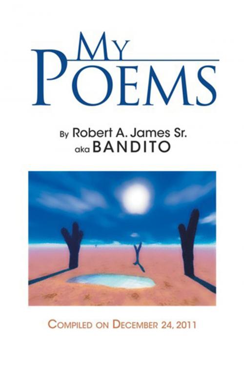 Cover of the book My Poems by Robert A. James Sr. a.k.a Bandito, Xlibris US