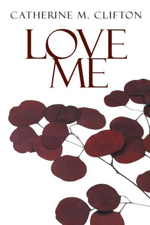 Cover of the book Love Me by Catherine M. Clifton, iUniverse