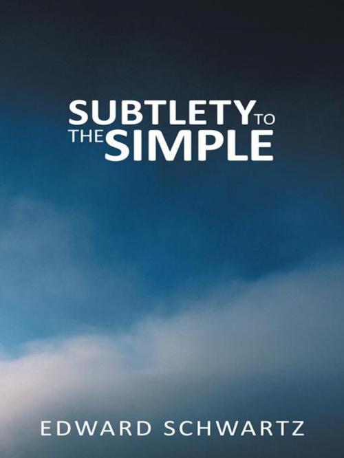 Cover of the book Subtlety to the Simple by EDWARD SCHWARTZ, iUniverse