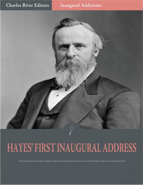 Cover of the book Inaugural Addresses: President Rutherford Hayes First Inaugural Address (Illustrated) by Rutherford Hayes, Charles River Editors