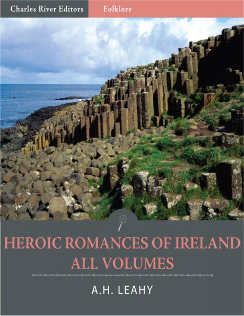 Cover of the book Heroic Romances of Ireland: All Volumes (Illustrated) by A.H. Leahy, Charles River Editors