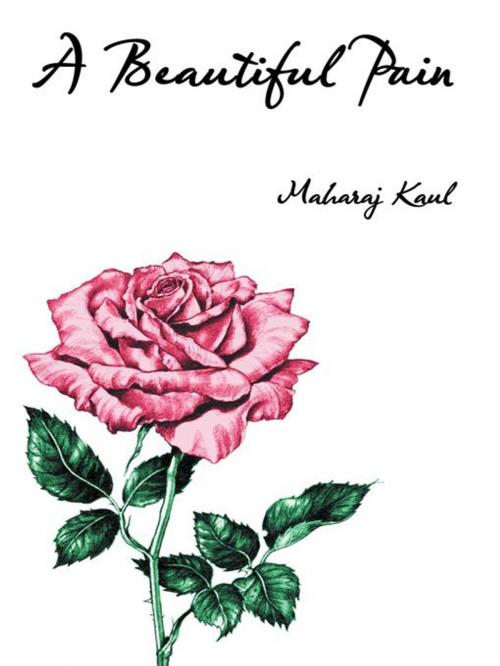Cover of the book A Beautiful Pain by Maharaj Kaul, iUniverse