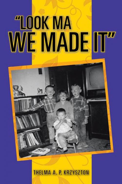 Cover of the book "Look Ma We Made It" by Thelma A. P. Krzyszton, iUniverse