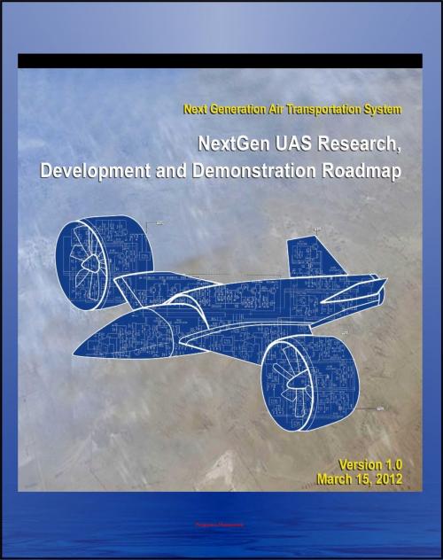 Cover of the book 2012 Unmanned Aircraft Systems (UAS) Research, Development and Demonstration Roadmap of the Next Generation Air Transportation System - Domestic UAV and Drone Operations by Progressive Management, Progressive Management