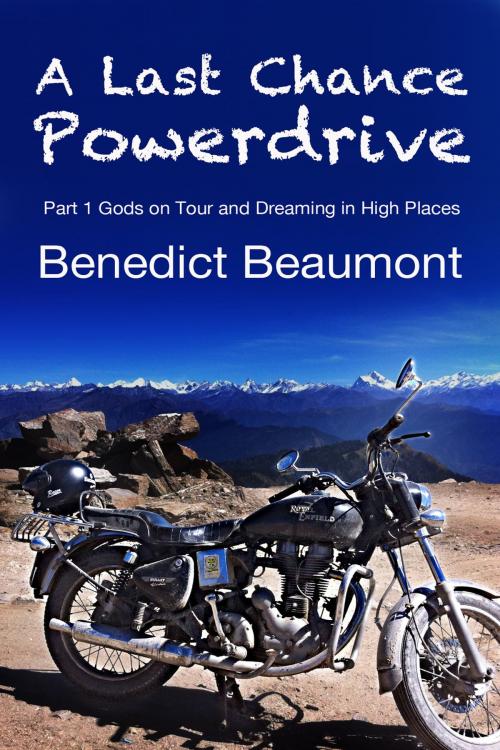 Cover of the book A Last Chance Powerdrive Part 1 Gods on Tour and Dreaming in High Places by Benedict Beaumont, Benedict Beaumont