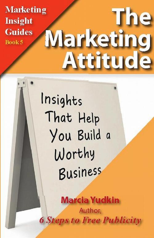 Cover of the book The Marketing Attitude: Insights That Help You Build a Worthy Business by Marcia Yudkin, Marcia Yudkin