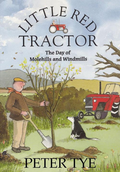 Cover of the book Little Red Tractor: The Day of Molehills and Windmills by Peter Tye, Peter Tye