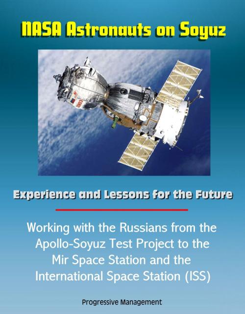 Cover of the book NASA Astronauts on Soyuz: Experience and Lessons for the Future - Working with the Russians from the Apollo-Soyuz Test Project to the Mir Space Station and the International Space Station (ISS) by Progressive Management, Progressive Management