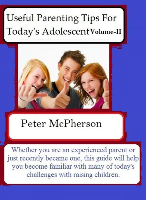 Cover of the book Useful Parenting Tips For Today's Adolescent Volume-II by Peter McPherson, Peter McPherson