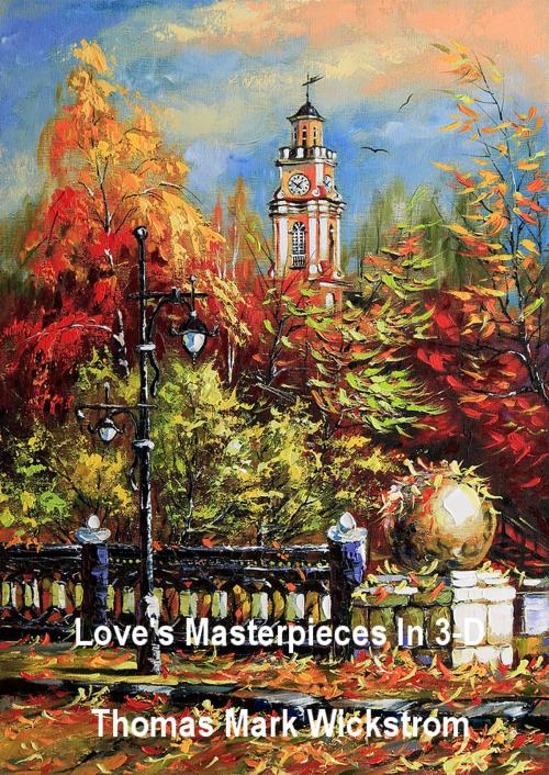 Cover of the book Love's Masterpieces In 3-D by Thomas Mark Wickstrom, Thomas Mark Wickstrom