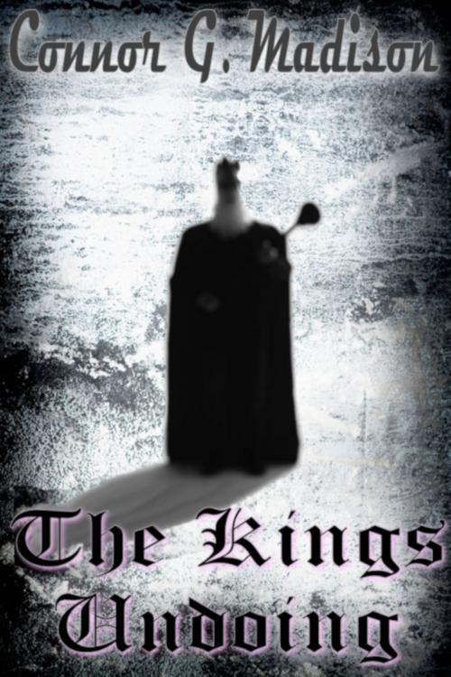 Cover of the book The Kings Undoing by Connor G. Madison, Connor G. Madison