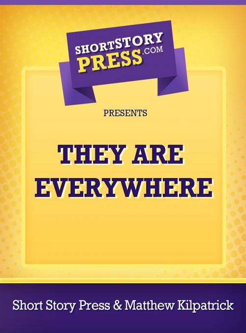 Cover of the book They Are Everywhere by Matthew Kilpatrick, Short Story Press