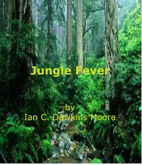 Cover of the book Jungle Fever by Ian C. Dawkins Moore, Ian C. Dawkins Moore