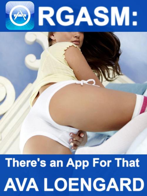 Cover of the book Orgasm: There's An App For That by Ava Loengard, Ava Loengard